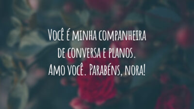 Você é minha companheira de conversa e planos. Amo você. Parabéns, nora!