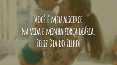 Você é meu alicerce na vida e minha força diária. Feliz Dia do Filho!