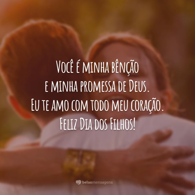 Você é minha bênção e minha promessa de Deus. Eu te amo com todo meu coração. Feliz Dia dos Filhos!