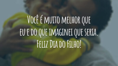 Você é muito melhor que eu e do que imaginei que seria. Feliz Dia do Filho!