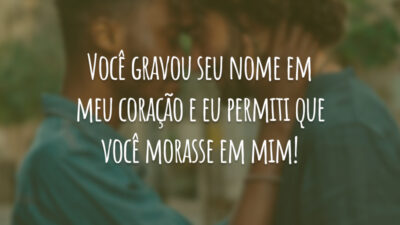 Você gravou seu nome em meu coração e eu permiti que você morasse em mim!