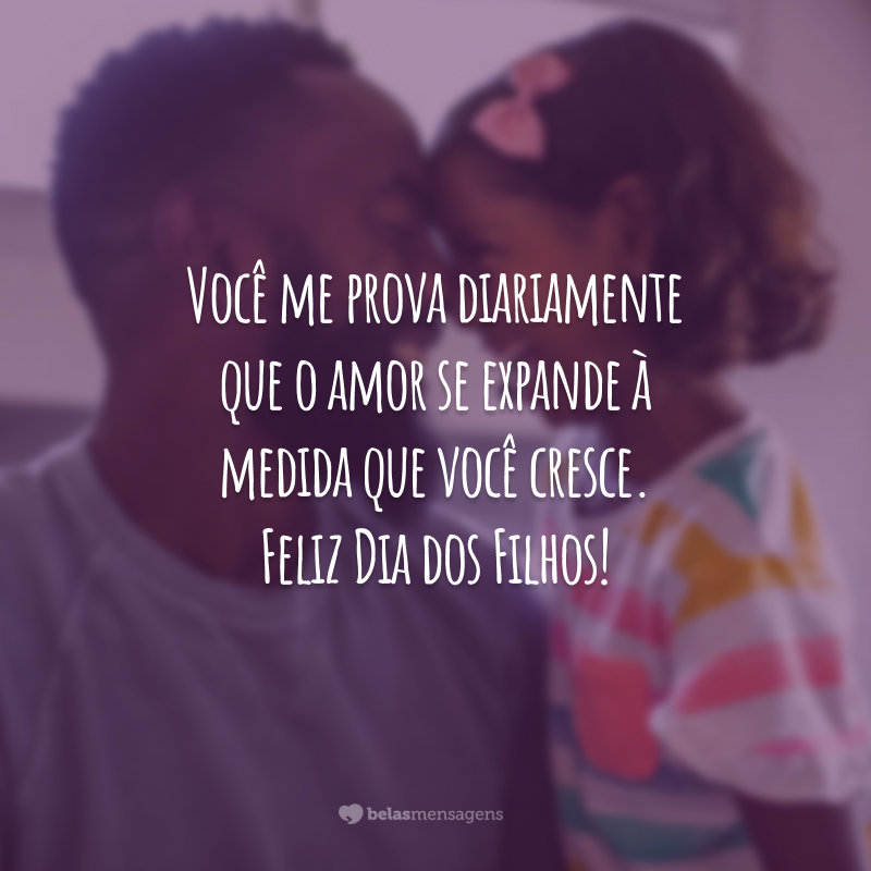 Você me prova diariamente que o amor se expande à medida que você cresce. Feliz Dia dos Filhos!