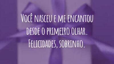 Você nasceu e me encantou desde o primeiro olhar. Felicidades, sobrinho.