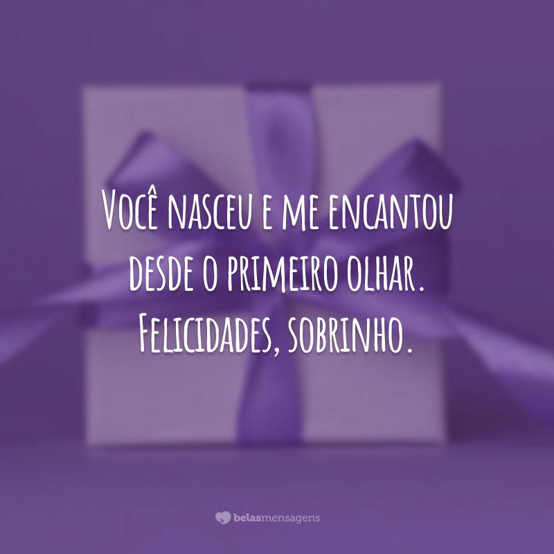 Você nasceu e me encantou desde o primeiro olhar. Felicidades, sobrinho.