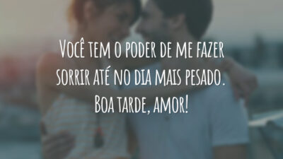 Você tem o poder de me fazer sorrir até no dia mais pesado. Boa tarde, amor!