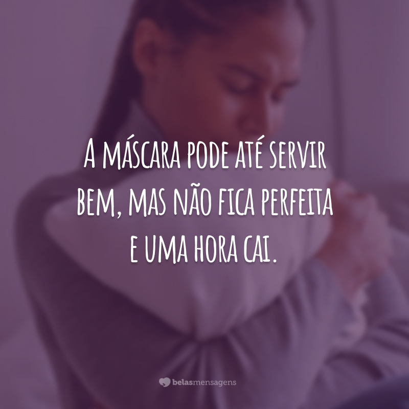 A máscara pode até servir bem, mas não fica perfeita e uma hora cai.