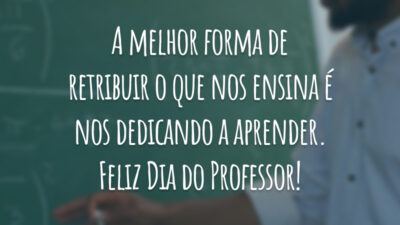 A melhor forma de retribuir o que nos ensina é nos dedicando a aprender. Feliz Dia do Professor!