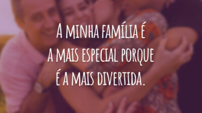 A minha família é a mais especial porque é a mais divertida.