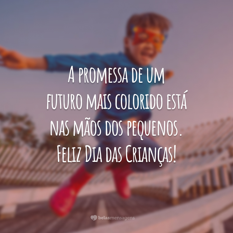 A promessa de um futuro mais colorido está nas mãos dos pequenos. Feliz Dia das Crianças!