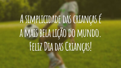 A simplicidade das crianças é a mais bela lição do mundo. Feliz Dia das Crianças!