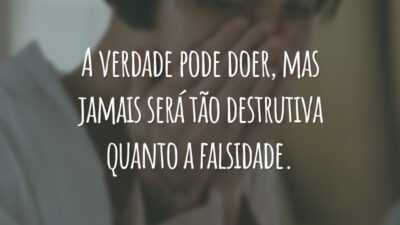 A verdade pode doer, mas jamais será tão destrutiva quanto a falsidade.