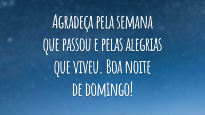 Agradeça pela semana que passou e pelas alegrias que viveu. Boa noite de domingo!