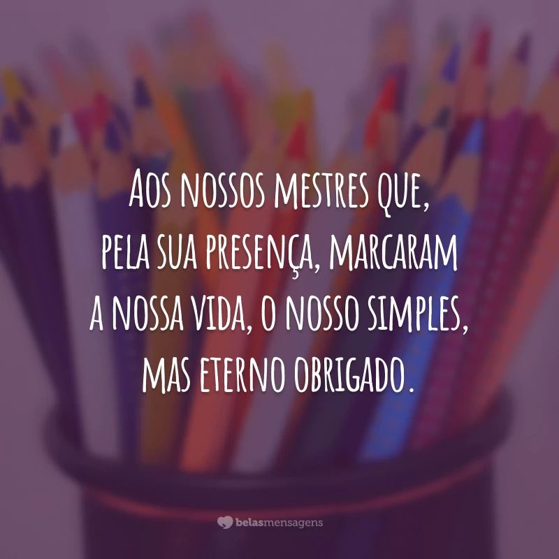 Aos nossos mestres que, pela sua presença, marcaram a nossa vida, o nosso simples, mas eterno obrigado.