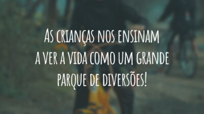 As crianças nos ensinam a ver a vida como um grande parque de diversões!