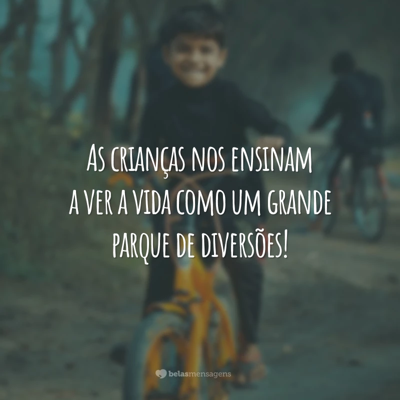 As crianças nos ensinam a ver a vida como um grande parque de diversões!