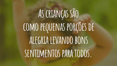 As crianças são como pequenas porções de alegria levando bons sentimentos para todos.