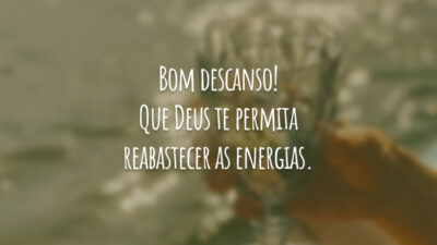 Bom descanso! Que Deus te permita reabastecer as energias.