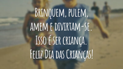 Brinquem, pulem, amem e divirtam-se. Isso é ser criança. Feliz Dia das Crianças!