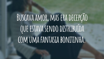 Buscava amor, mas era decepção que estava sendo distribuída com uma fantasia bonitinha.