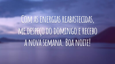 Com as energias reabastecidas, me despeço do domingo e recebo a nova semana. Boa noite!