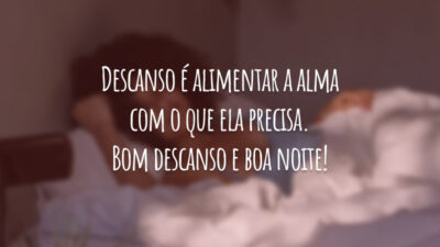 Descanso é alimentar a alma com o que ela precisa. Bom descanso e boa noite!