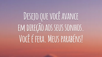Desejo que você avance em direção aos seus sonhos. Você é fera. Meus parabéns!