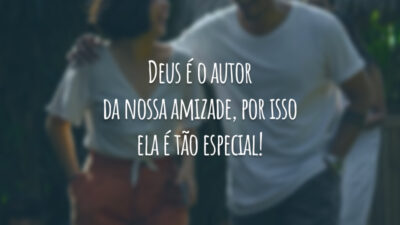 Deus é o autor da nossa amizade, por isso ela é tão especial!