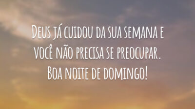 Deus já cuidou da sua semana e você não precisa se preocupar. Boa noite de domingo!