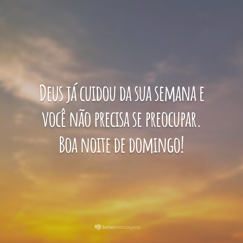 Deus já cuidou da sua semana e você não precisa se preocupar. Boa noite de domingo!