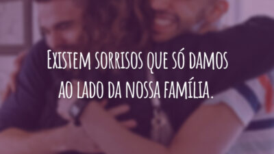 Existem sorrisos que só damos ao lado da nossa família.