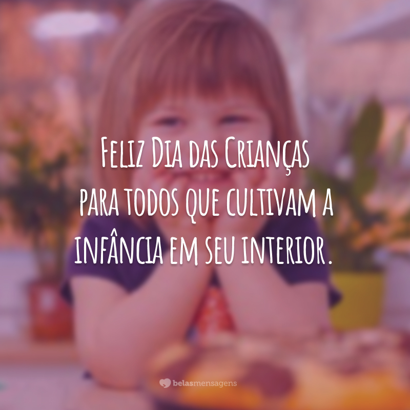 Feliz Dia das Crianças para todos que cultivam a infância em seu interior.