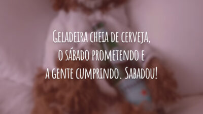 Geladeira cheia de cerveja, o sábado prometendo e a gente cumprindo. Sabadou!