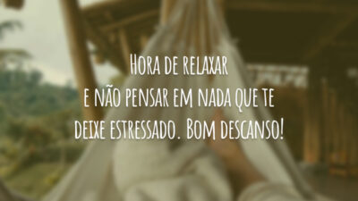 Hora de relaxar e não pensar em nada que te deixe estressado. Bom descanso!