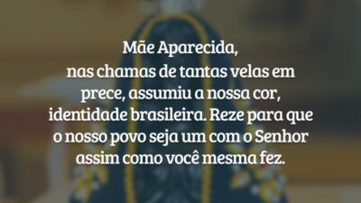 Mãe Aparecida, nas chamas de tantas velas em prece, assumiu a nossa cor, identidade brasileira. Reze para que o nosso povo seja um com o Senhor assim como você mesma fez.
