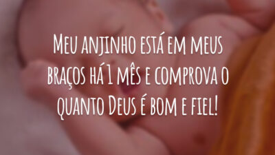 Meu anjinho está em meus braços há 1 mês e comprova o quanto Deus é bom e fiel!