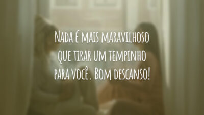 Nada é mais maravilhoso que tirar um tempinho para você. Bom descanso!
