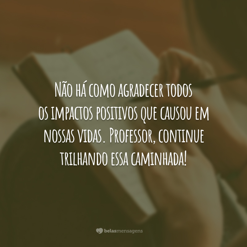 Não há como agradecer todos os impactos positivos que causou em nossas vidas. Professor, continue trilhando essa caminhada!