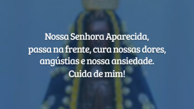 Nossa Senhora Aparecida, passa na frente, cura nossas dores, angústias e nossa ansiedade. Cuida de mim!