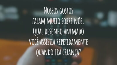 Nossos gostos falam muito sobre nós. Qual desenho animado você assistia repetidamente quando era criança?