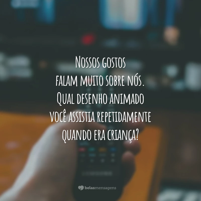 Nossos gostos falam muito sobre nós. Qual desenho animado você assistia repetidamente quando era criança?