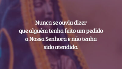 Nunca se ouviu dizer que alguém tenha feito um pedido a Nossa Senhora e não tenha sido atendido.