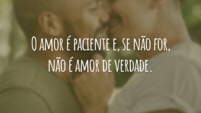 O amor é paciente e, se não for, não é amor de verdade.