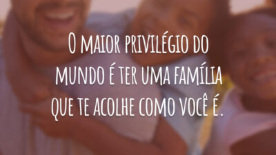 O maior privilégio do mundo é ter uma família que te acolhe como você é.