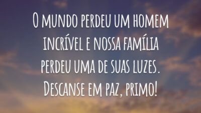 O mundo perdeu um homem incrível e nossa família perdeu uma de suas luzes. Descanse em paz, primo!