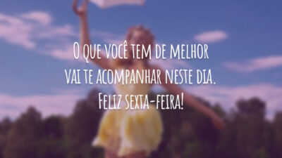 O que você tem de melhor vai te acompanhar neste dia. Feliz sexta-feira!