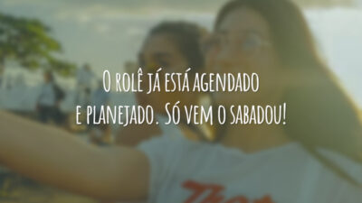 O rolê já está agendado e planejado. Só vem o sabadou!