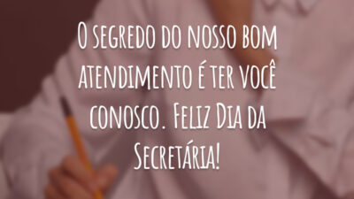 O segredo do nosso bom atendimento é ter você conosco. Feliz Dia da Secretária!