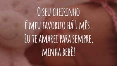 O seu cheirinho é meu favorito há 1 mês. Eu te amarei para sempre, minha bebê!