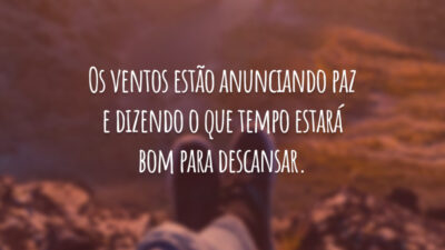 Os ventos estão anunciando paz e dizendo o que tempo estará bom para descansar.