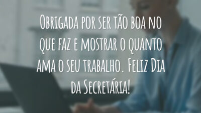 Obrigada por ser tão boa no que faz e mostrar o quanto ama o seu trabalho. Feliz Dia da Secretária!